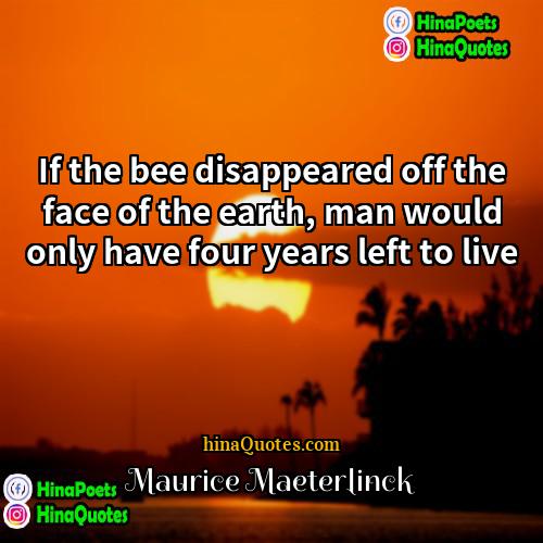 Maurice Maeterlinck Quotes | If the bee disappeared off the face